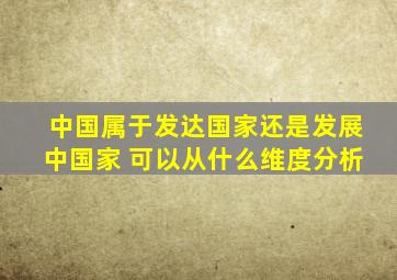 中国属于发达国家还是发展中国家 可以从什么维度分析